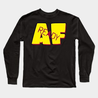 ready af Long Sleeve T-Shirt